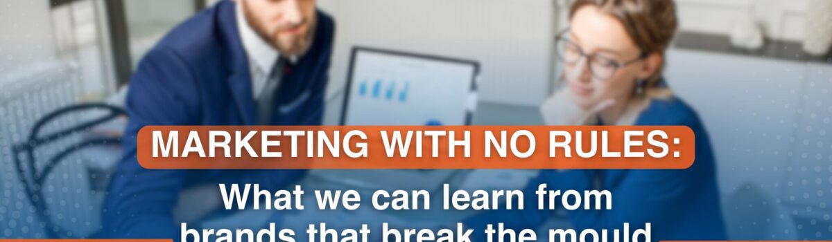 Marketing with no rules: What we can learn from brands that break the mould