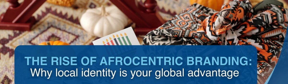 The Rise of Afrocentric Branding: Why Local Identity Is Your Global Advantage