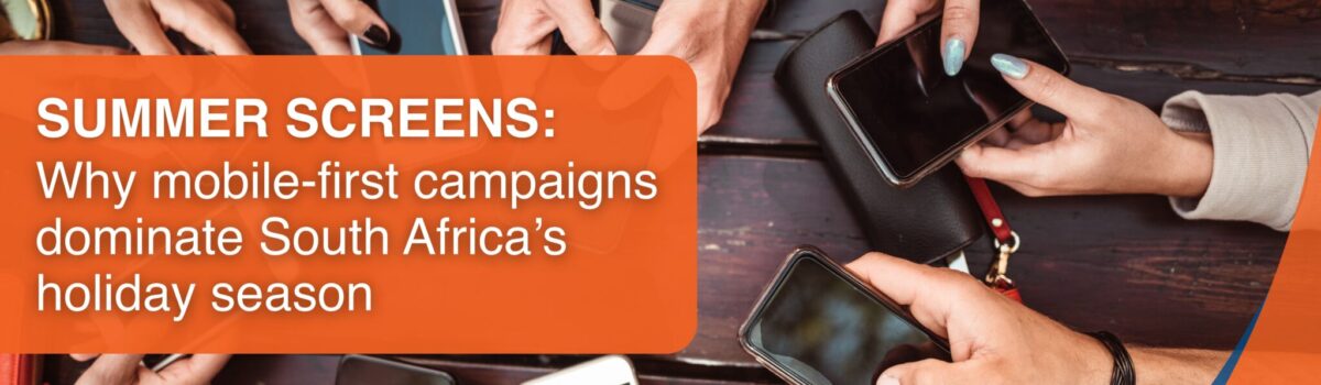 Summer screens: Why mobile-first campaigns dominate South Africa’s holiday season